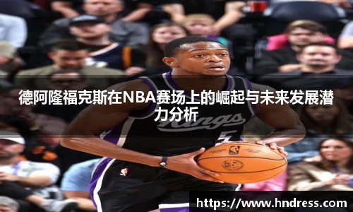 德阿隆福克斯在NBA赛场上的崛起与未来发展潜力分析